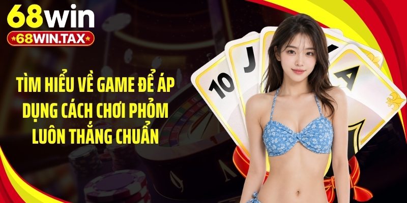 Tìm hiểu về game để áp dụng cách chơi phỏm luôn thắng chuẩn
