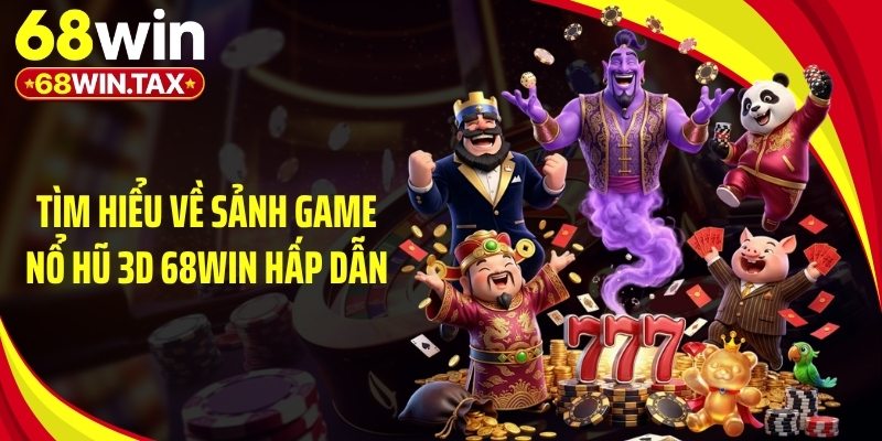 Nổ Hũ 3D 68Win: Sảnh Game Đổi Thưởng Slot Đỉnh Cao 2 Tìm hiểu về sảnh game nổ hũ 3D 68Win hấp dẫn
