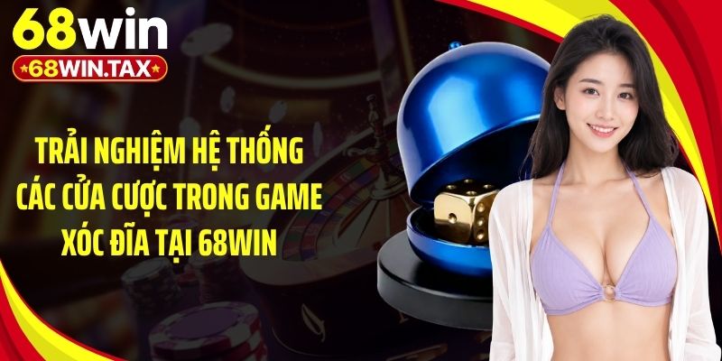 Trải nghiệm hệ thống các cửa cược trong game xóc đĩa tại 68Win