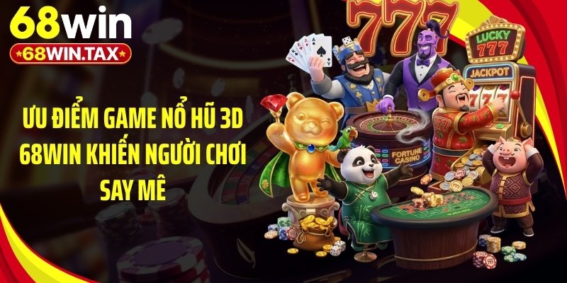Nổ Hũ 3D 68Win: Sảnh Game Đổi Thưởng Slot Đỉnh Cao 3 Ưu điểm game nổ hũ 3D 68Win khiến người chơi say mê